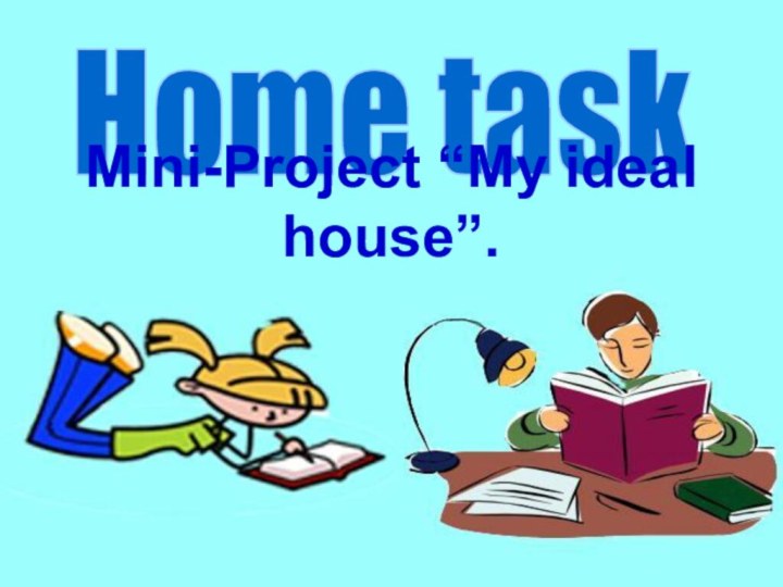 Home taskMini-Project “My ideal house”.
