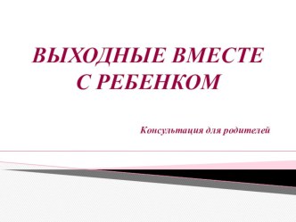 Выходные вместе с ребенком презентация к занятию (средняя группа) по теме
