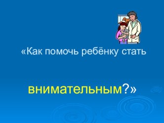 Как помочь ребёнку стать внимательным презентация к уроку (1 класс) по теме