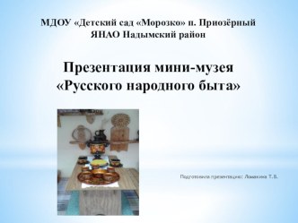 Презентация мини - музея Русского народного быта презентация к уроку по развитию речи (старшая, подготовительная группа)