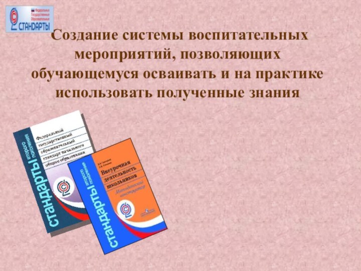 Создание системы воспитательных мероприятий, позволяющих обучающемуся осваивать и на практике использовать