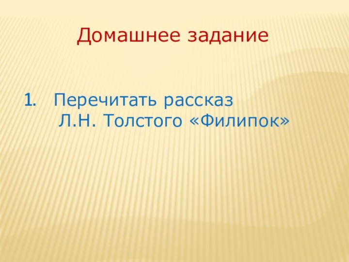 Домашнее задание Перечитать рассказ   Л.Н. Толстого «Филипок»