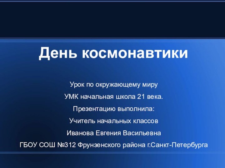 День космонавтикиУрок по окружающему мируУМК начальная школа 21 века.Презентацию выполнила:Учитель начальных классовИванова