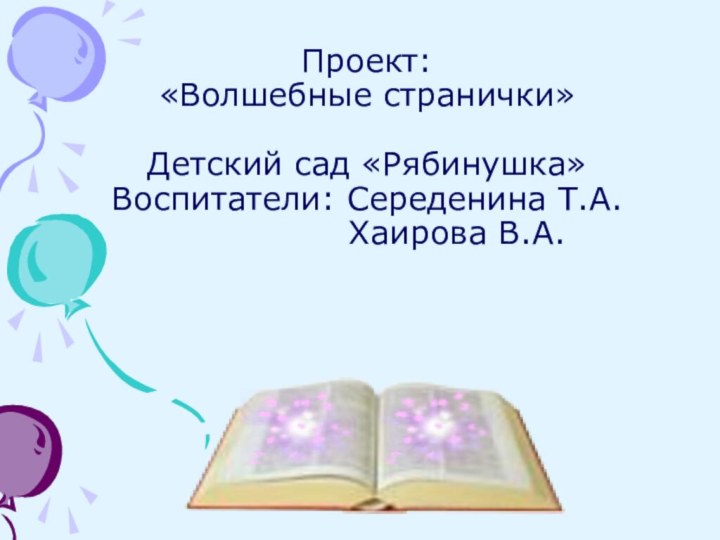 Проект: «Волшебные странички»  Детский сад «Рябинушка» Воспитатели: Середенина Т.А.