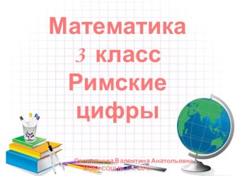 Римские цифры (презентация к уроку математики 3 класс) презентация урока для интерактивной доски по математике (3 класс)