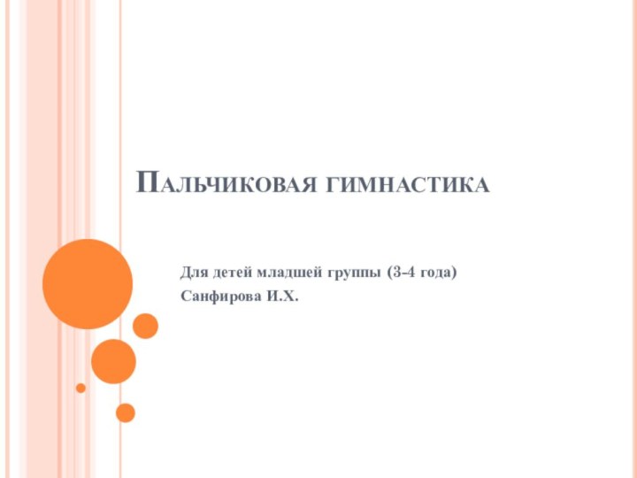 Пальчиковая гимнастикаДля детей младшей группы (3-4 года)Санфирова И.Х.