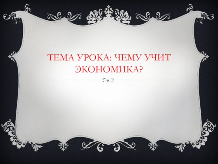 Тема урока: Чему учит экономика?