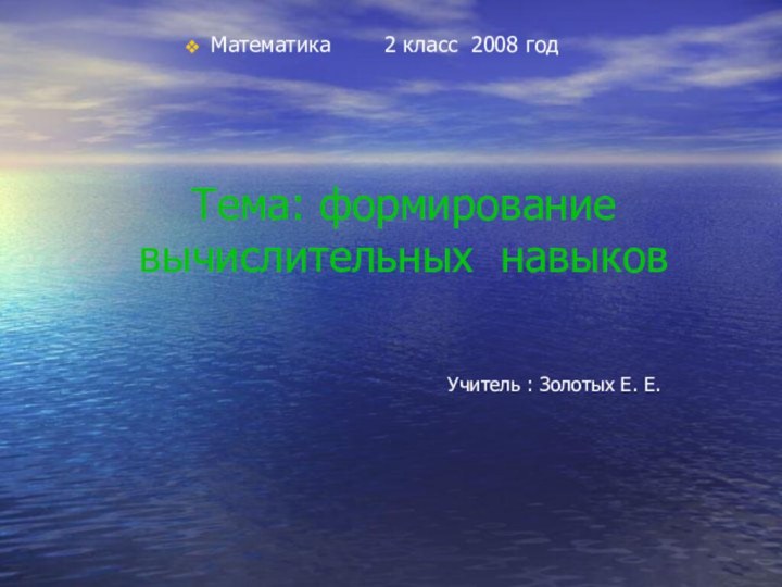 Тема: формирование вычислительных навыковМатематика    2 класс 2008 годУчитель : Золотых Е. Е.