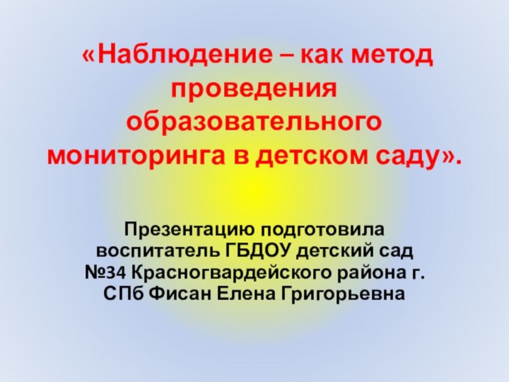 «Наблюдение – как метод проведения образовательного мониторинга в детском саду».Презентацию подготовила