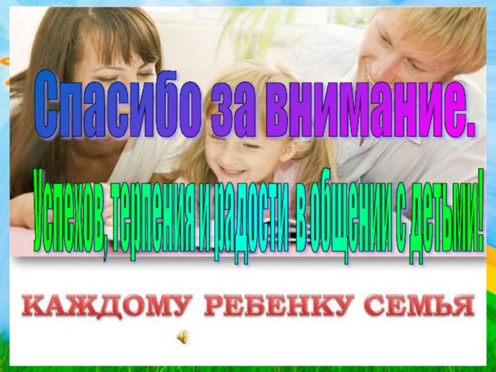 Спасибо за внимание. Успехов, терпения и радости в общении с детьми!