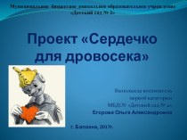 Проект для детей старшего дошкольного возраста Сердечко для дровосека презентация к уроку (старшая, подготовительная группа)