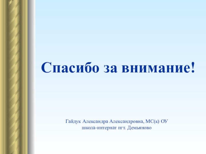 Спасибо за внимание!Гайдук Александра Александровна, МС(к) ОУ школа-интернат пгт. Демьяново