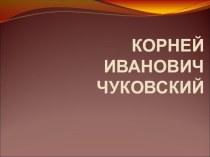 Корней Иванович Чуковский. презентация к уроку по чтению