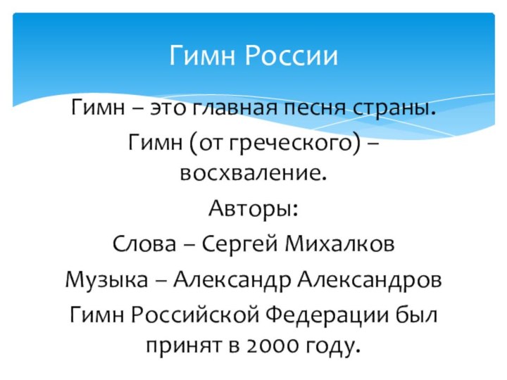 Гимн – это главная песня страны.Гимн (от греческого) – восхваление.Авторы:Слова – Сергей