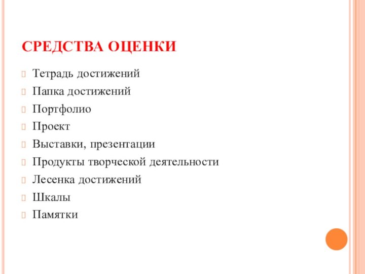 СРЕДСТВА ОЦЕНКИТетрадь достиженийПапка достиженийПортфолиоПроектВыставки, презентацииПродукты творческой деятельностиЛесенка достиженийШкалыПамятки