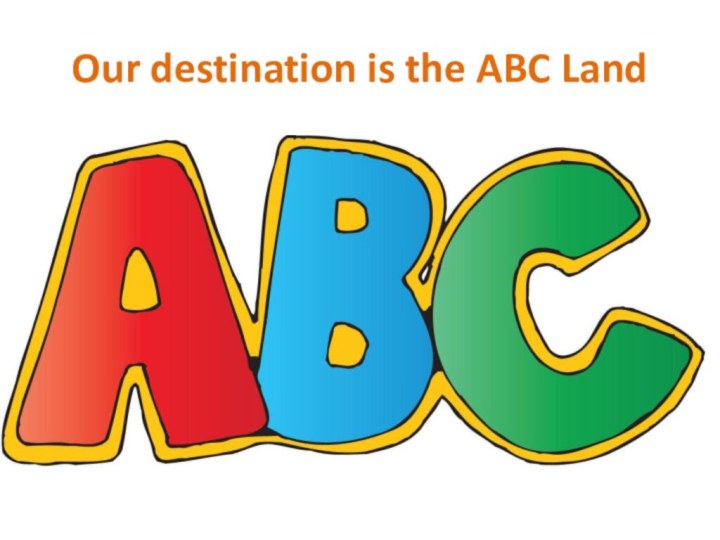 Our destination is the ABC Land