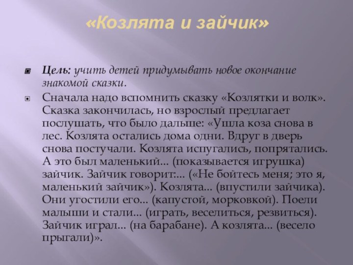 «Козлята и зайчик» Цель: учить детей придумывать новое окончание знакомой сказки.Сначала надо