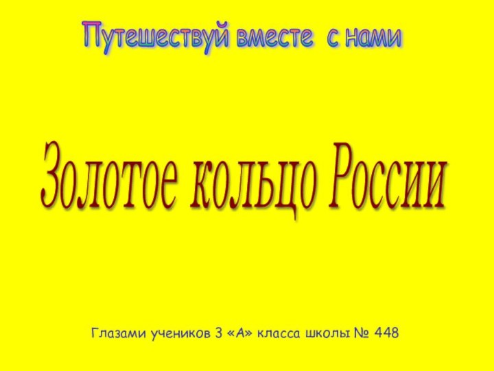 Золотое кольцо России Путешествуй вместе с нами Глазами учеников 3 «А» класса школы № 448