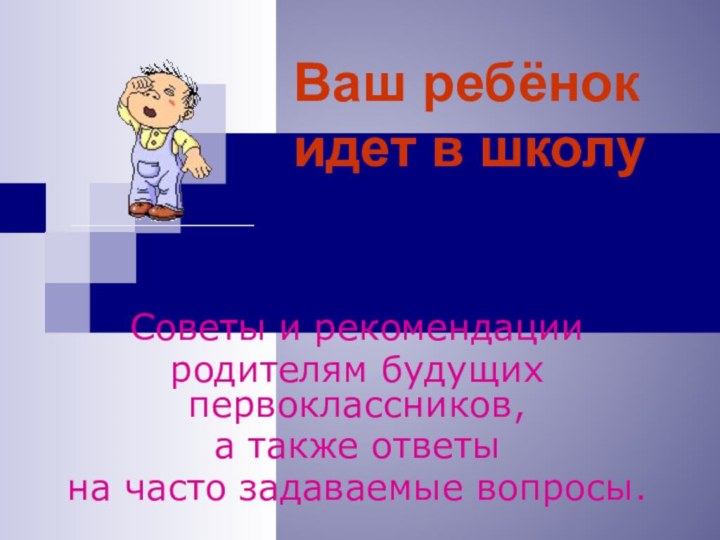 Ваш ребёнок идет в школуСоветы и рекомендации родителям будущих первоклассников, а также