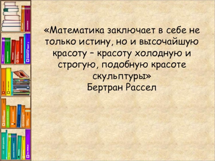 «Математика заключает в себе не только истину, но и высочайшую красоту –