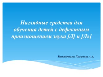 Наглядных средства для обучения детей с дефектным произношением звуков [Л] и [Ль] презентация по развитию речи по теме