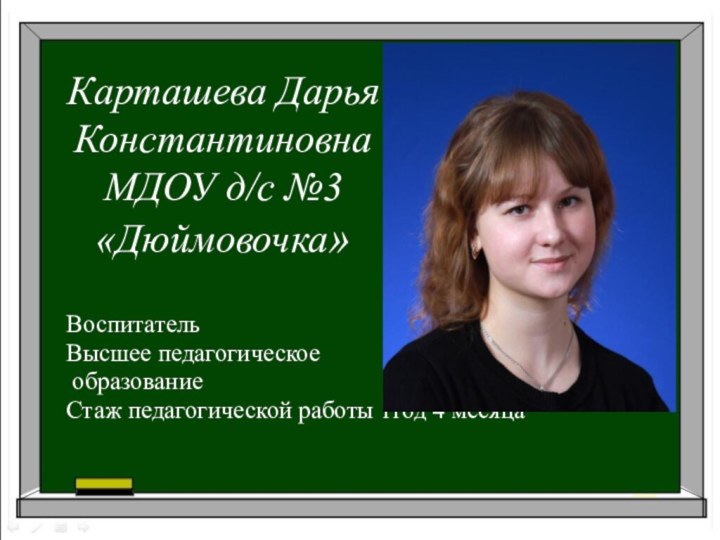 Карташева Дарья Константиновна МДОУ д/с №3 «Дюймовочка»ВоспитательВысшее педагогическое образованиеСтаж педагогической работы 1год 4 месяца