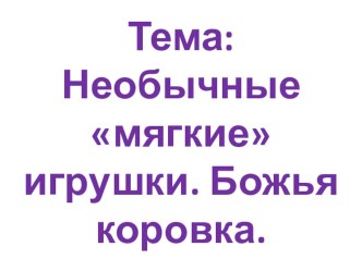 Конспект урока и презентация Необычные мягкие игрушки. Божья коровка план-конспект урока по технологии