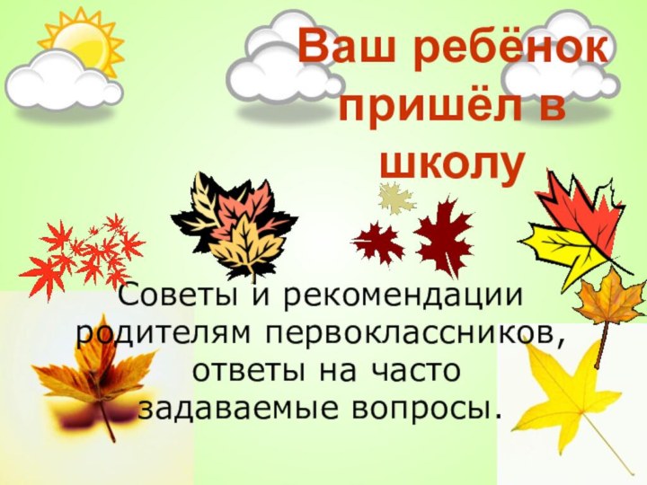 Ваш ребёнок пришёл в школуСоветы и рекомендации родителям первоклассников, ответы на часто задаваемые вопросы.