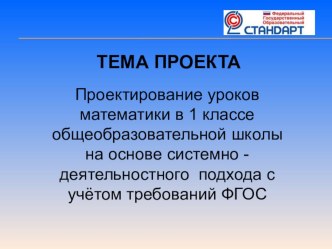 Презентация к проектной работе Проектирование уроков математики в 1 классе общеобразовательной школы на основе системно-деятельностного подхода с учётом требований ФГОС учебно-методический материал