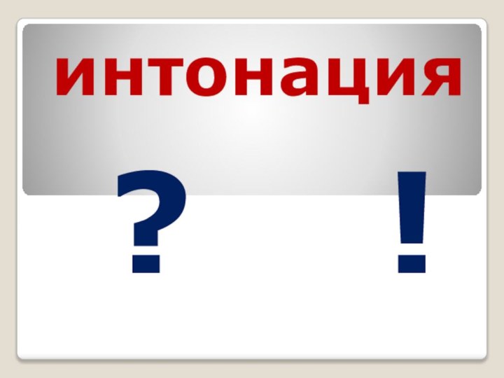 интонация?  !