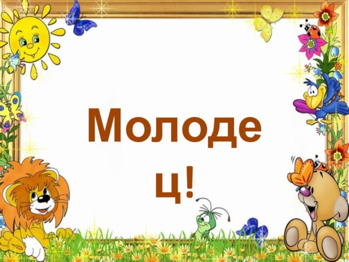 Молодец!