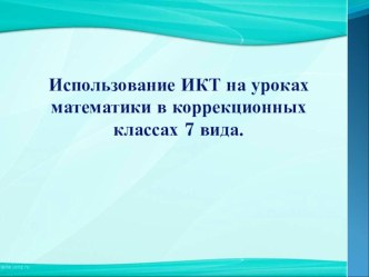 Использование ИКТ на уроках математики в коррекционных классах 7 вида методическая разработка по математике