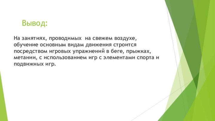 Вывод:На занятиях, проводимых на свежем воздухе, обучение основным видам движения строится посредством