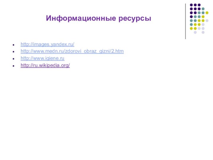 Информационные ресурсыhttp://images.yandex.ru/http://www.medn.ru/zdorovi_obraz_gizni/2.htmhttp://www.igiene.ruhttp://ru.wikipedia.org/