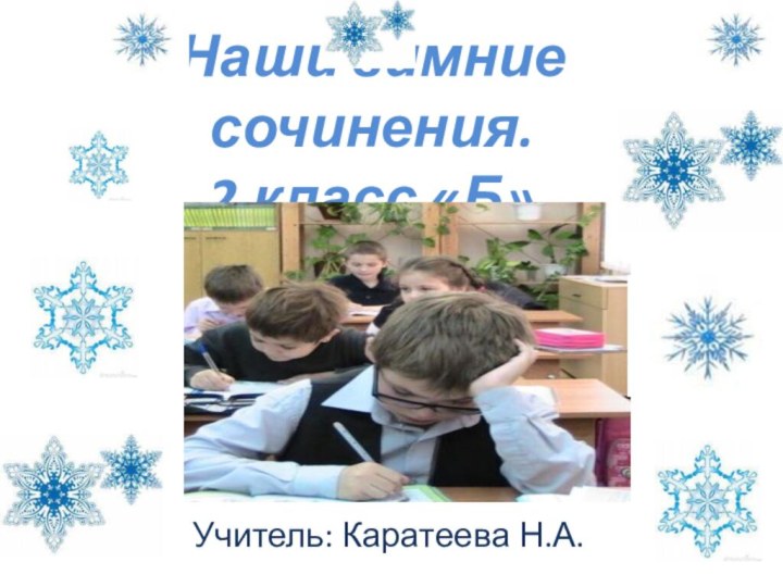 Наши зимние сочинения. 2 класс «Б»Учитель: Каратеева Н.А.