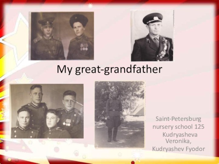 My great-grandfatherSaint-Petersburgnursery school 125 Kudryasheva Veronika,Kudryashev Fyodor
