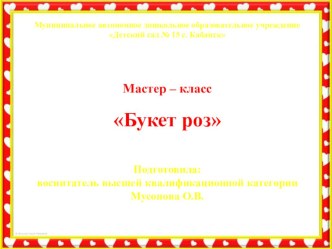 Мастер - класс Букет роз презентация к уроку (старшая группа)