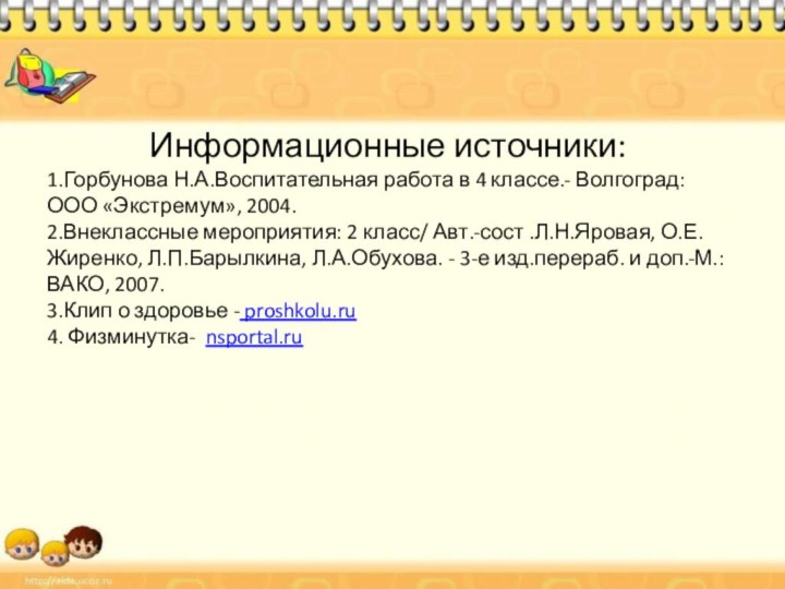 Информационные источники: 1.Горбунова Н.А.Воспитательная работа