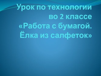 Презентация к уроку технологииЁлка из салфеток презентация к уроку по технологии (2 класс)