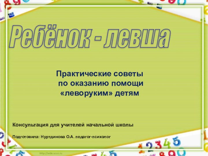 Консультация для учителей начальной школыПодготовила: Нуртдинова О.А. педагог-психологРебёнок - левша Практические советы