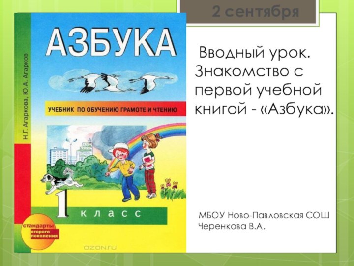 2 сентября Вводный урок. Знакомство с первой учебной книгой - «Азбука».МБОУ Ново-Павловская СОШЧеренкова В.А.