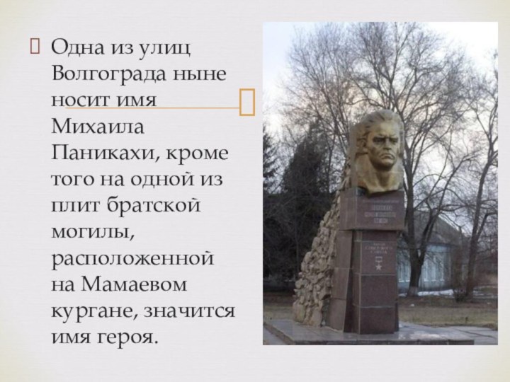 Одна из улиц Волгограда ныне носит имя Михаила Паникахи, кроме того на