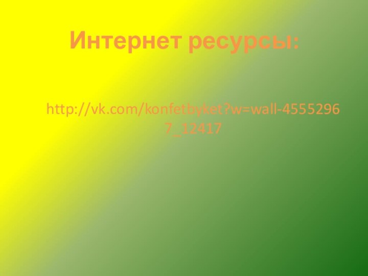 Интернет ресурсы:http://vk.com/konfetbyket?w=wall-45552967_12417