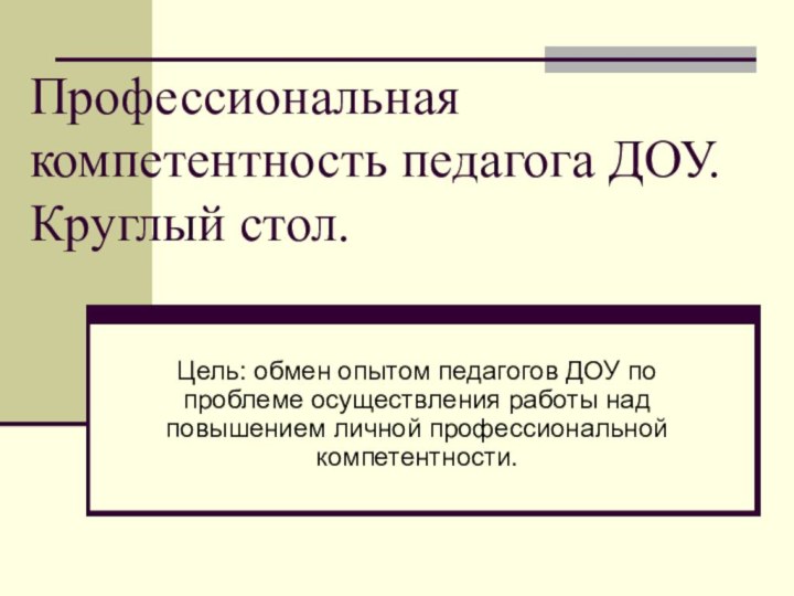 Профессиональная компетентность педагога ДОУ. Круглый стол.Цель: обмен опытом педагогов ДОУ по