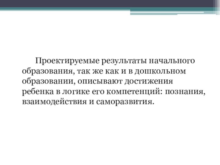 Проектируемые результаты начального образования, так же как и в дошкольном образовании, описывают