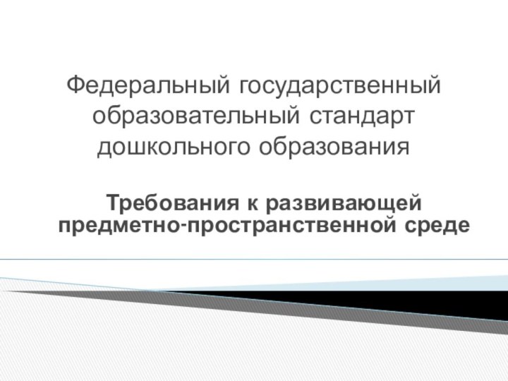 Федеральный государственный образовательный стандарт дошкольного образования Требования к развивающей предметно-пространственной среде