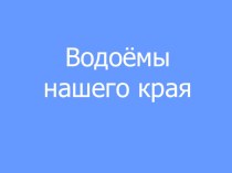 Водоёмы нашего края. презентация к уроку по окружающему миру (4 класс) по теме