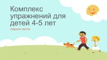 Комплекс упражнений для детей 4-5 лет. Презентация. презентация к уроку (средняя группа)