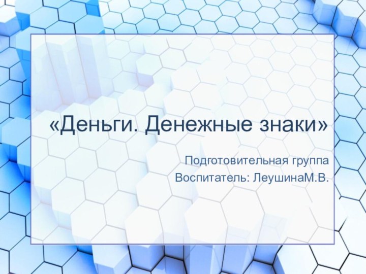 «Деньги. Денежные знаки»Подготовительная группаВоспитатель: ЛеушинаМ.В.