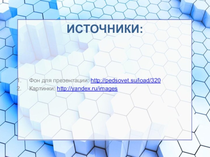 ИСТОЧНИКИ:Фон для презентации: http://pedsovet.su/load/320Картинки: http://yandex.ru/images